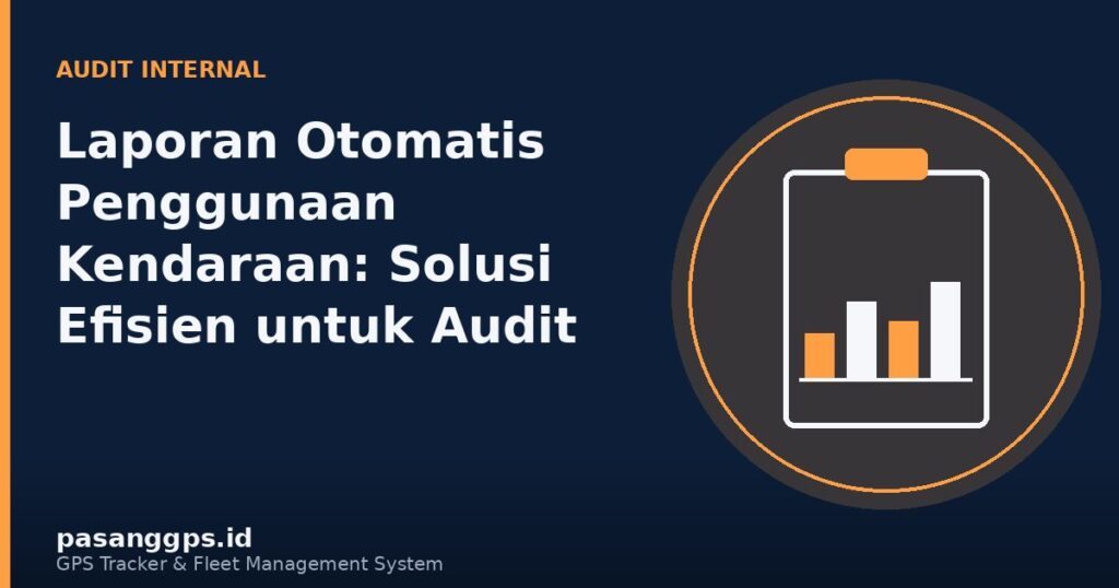 Ilustrasi laporan otomatis penggunaan kendaraan untuk kebutuhan audit internal - pasanggps.id