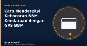 Cara Mendeteksi Kebocoran BBM Kendaraan dengan GPS BBM - PasanGps.id