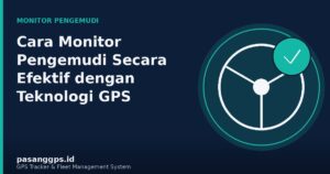 Ilustrasi cara monitor pengemudi menggunakan GPS Tracker dan skor perilaku berkendara - PasangGps.id