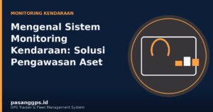 Ilustrasi dashboard sistem monitoring kendaraan untuk pengawasan aset bergerak - PasangGps.id