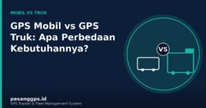 Ilustrasi perbandingan kebutuhan GPS mobil dan GPS truk untuk kendaraan operasional - PasangGps.id